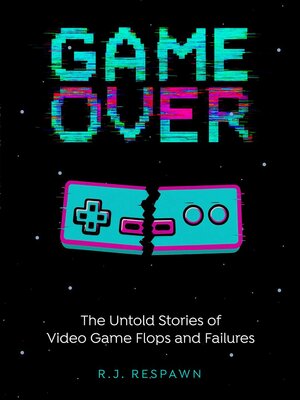 cover image of Game Over the Untold Stories of Video Game Flops and Failures